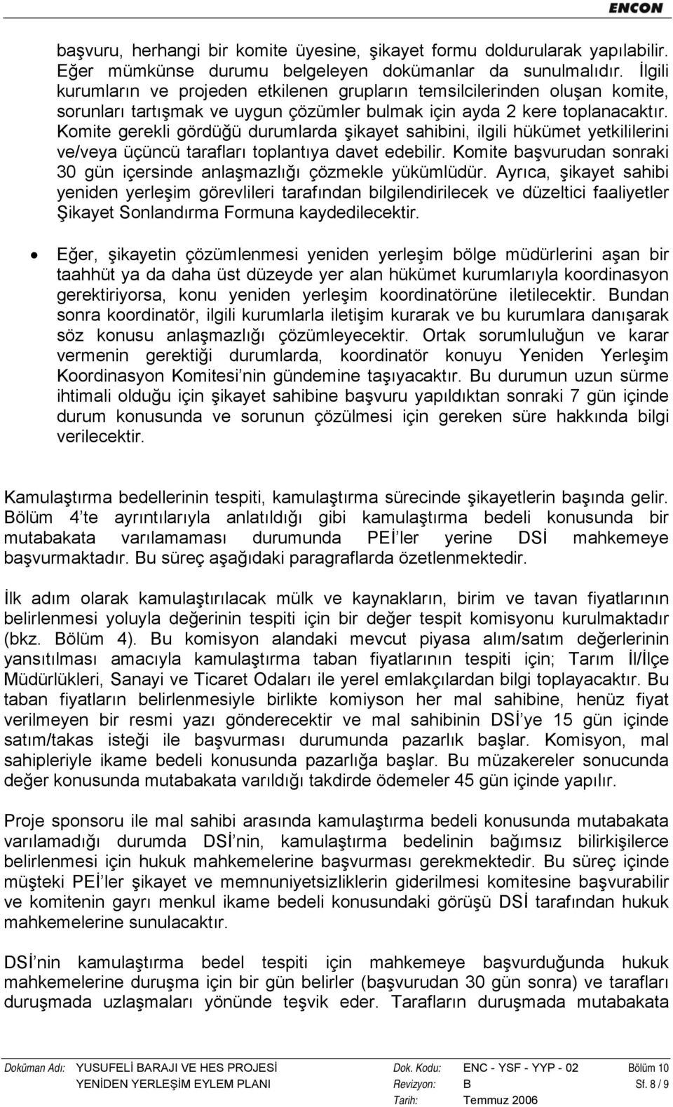 Komite gerekli gördüğü durumlarda şikayet sahibini, ilgili hükümet yetkililerini ve/veya üçüncü tarafları toplantıya davet edebilir.