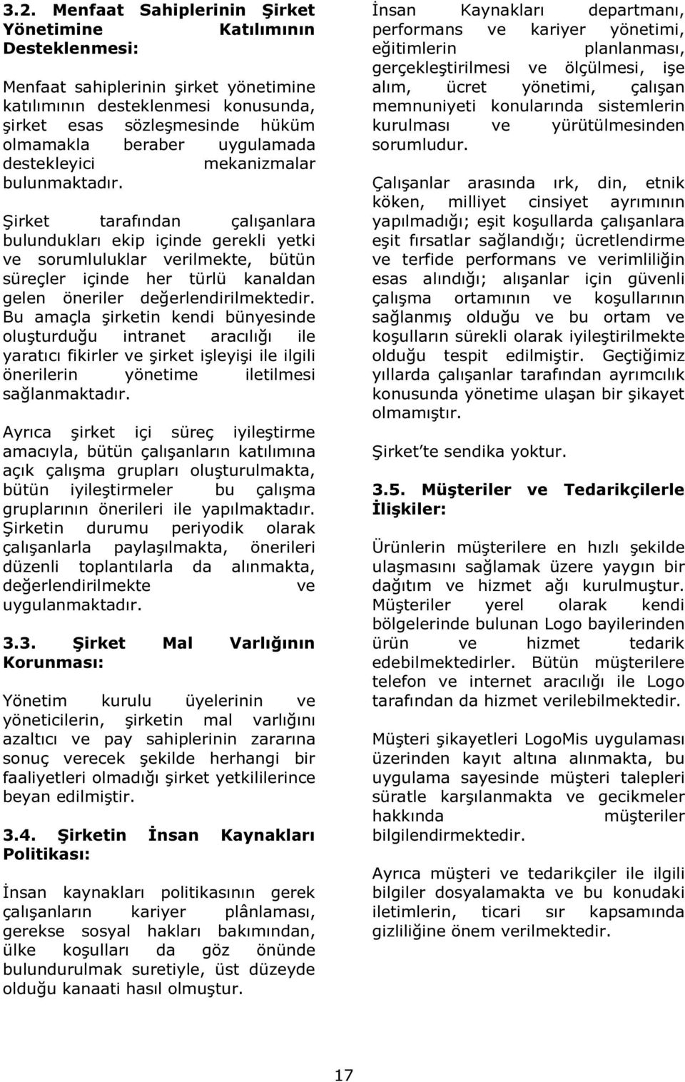 Şirket tarafından çalışanlara bulundukları ekip içinde gerekli yetki ve sorumluluklar verilmekte, bütün süreçler içinde her türlü kanaldan gelen öneriler değerlendirilmektedir.