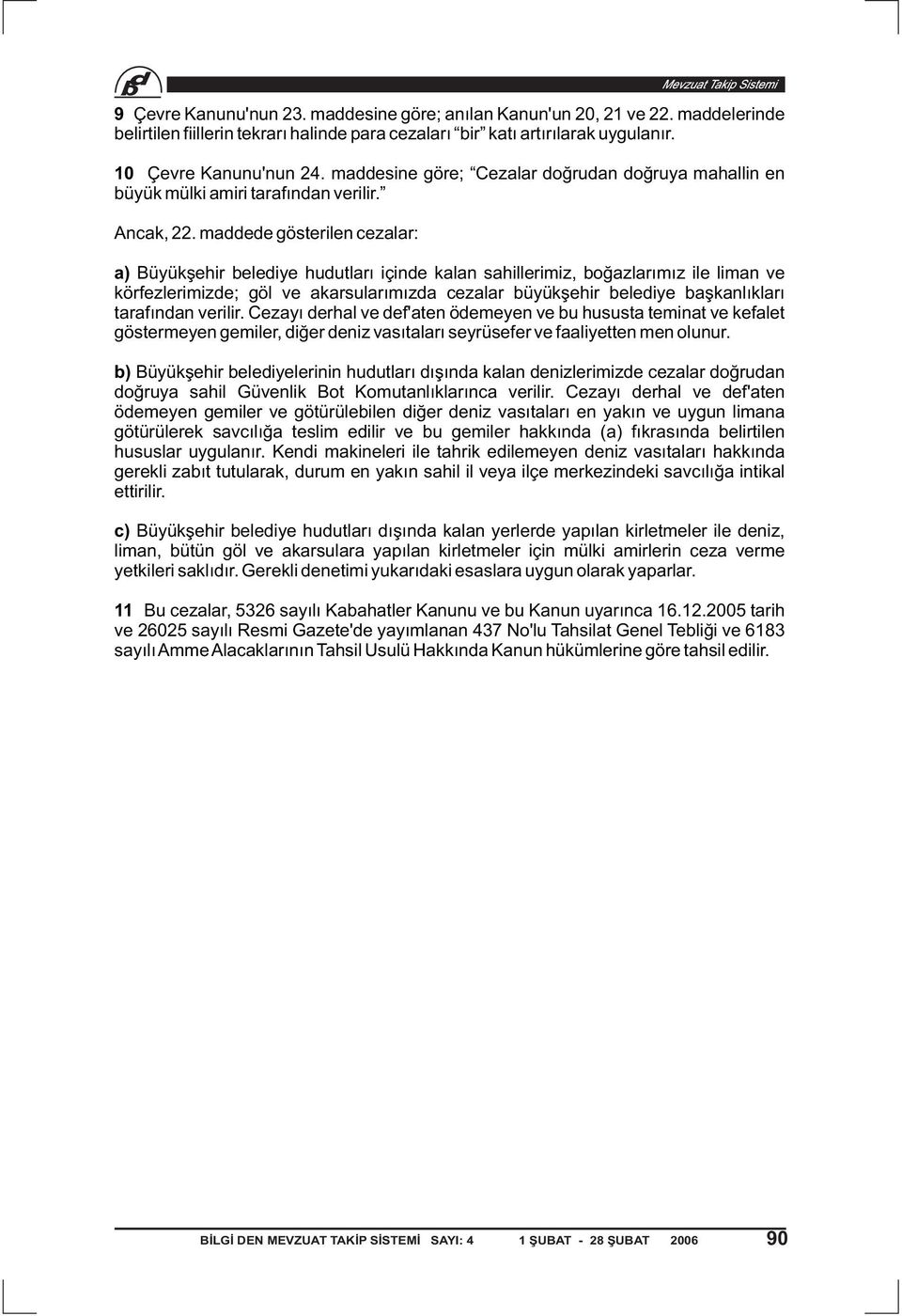 maddede gösterilen cezalar: a) Büyükşehir belediye hudutları içinde kalan sahillerimiz, boğazlarımız ile liman ve körfezlerimizde; göl ve akarsularımızda cezalar büyükşehir belediye başkanlıkları