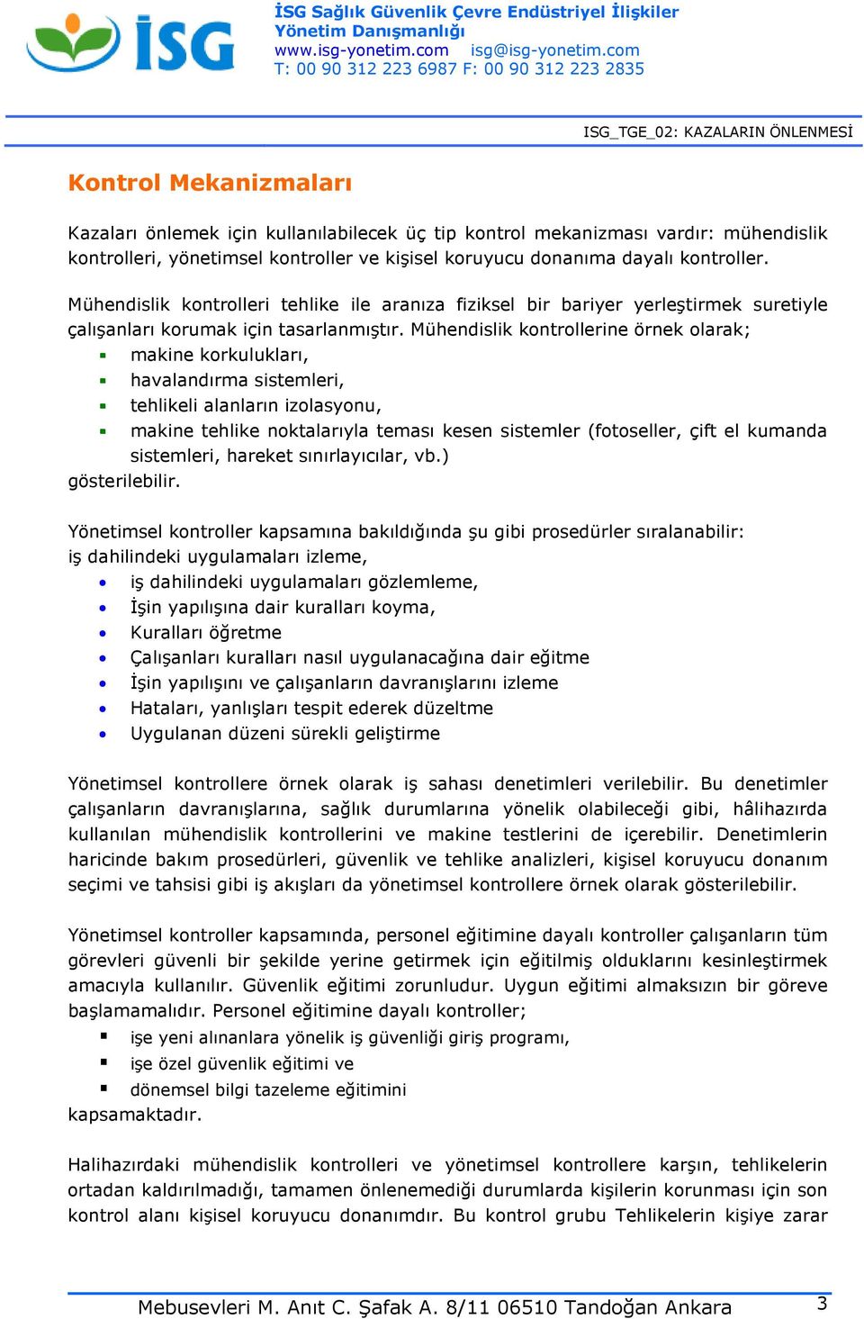 Mühendislik kontrollerine örnek olarak; makine korkulukları, havalandırma sistemleri, tehlikeli alanların izolasyonu, makine tehlike noktalarıyla teması kesen sistemler (fotoseller, çift el kumanda