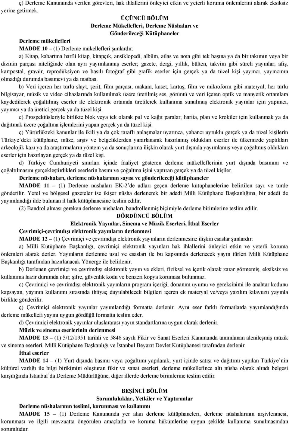 ansiklopedi, albüm, atlas ve nota gibi tek başına ya da bir takımın veya bir dizinin parçası niteliğinde olan ayrı yayımlanmış eserler; gazete, dergi, yıllık, bülten, takvim gibi süreli yayınlar;