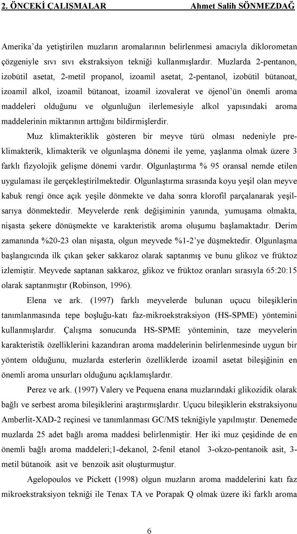 ve olgunluğun ilerlemesiyle alkol yapısındaki aroma maddelerinin miktarının arttığını bildirmişlerdir.