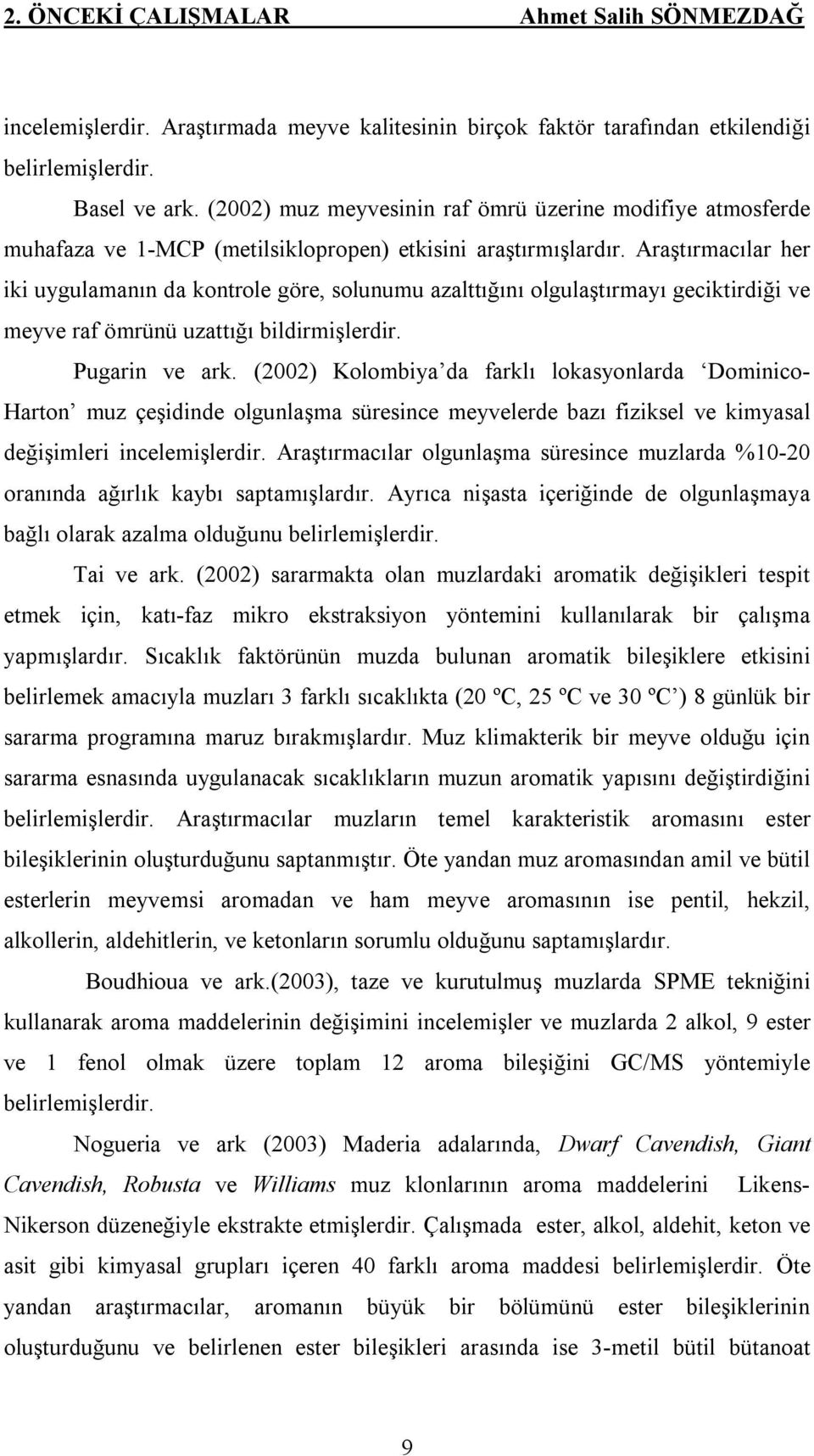 Araştırmacılar her iki uygulamanın da kontrole göre, solunumu azalttığını olgulaştırmayı geciktirdiği ve meyve raf ömrünü uzattığı bildirmişlerdir. Pugarin ve ark.