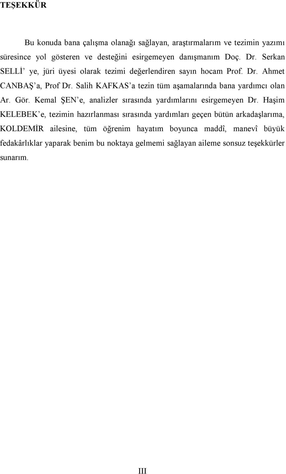 Salih KAFKAS a tezin tüm aşamalarında bana yardımcı olan Ar. Gör. Kemal ŞEN e, analizler sırasında yardımlarını esirgemeyen Dr.