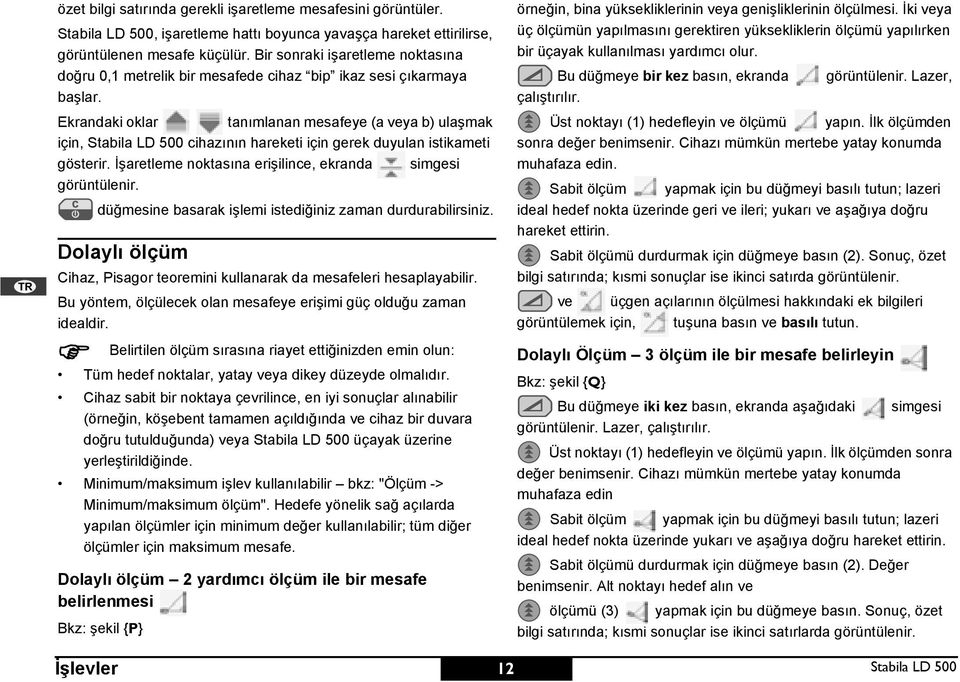 krandaki oklar tanımlanan mesafeye (a veya b) ulaşmak için, tabila L 500 cihazının hareketi için gerek duyulan istikameti gösterir. İşaretleme noktasına erişilince, ekranda simgesi görüntülenir.