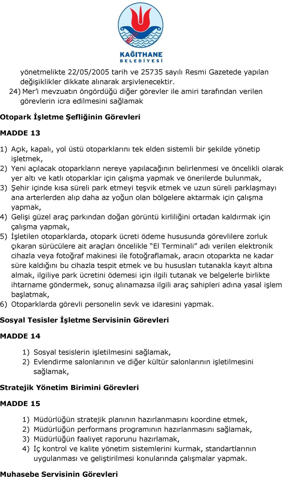 elden sistemli bir Ģekilde yönetip iģletmek, 2) Yeni açılacak otoparkların nereye yapılacağının belirlenmesi ve öncelikli olarak yer altı ve katlı otoparklar için çalıģma yapmak ve önerilerde