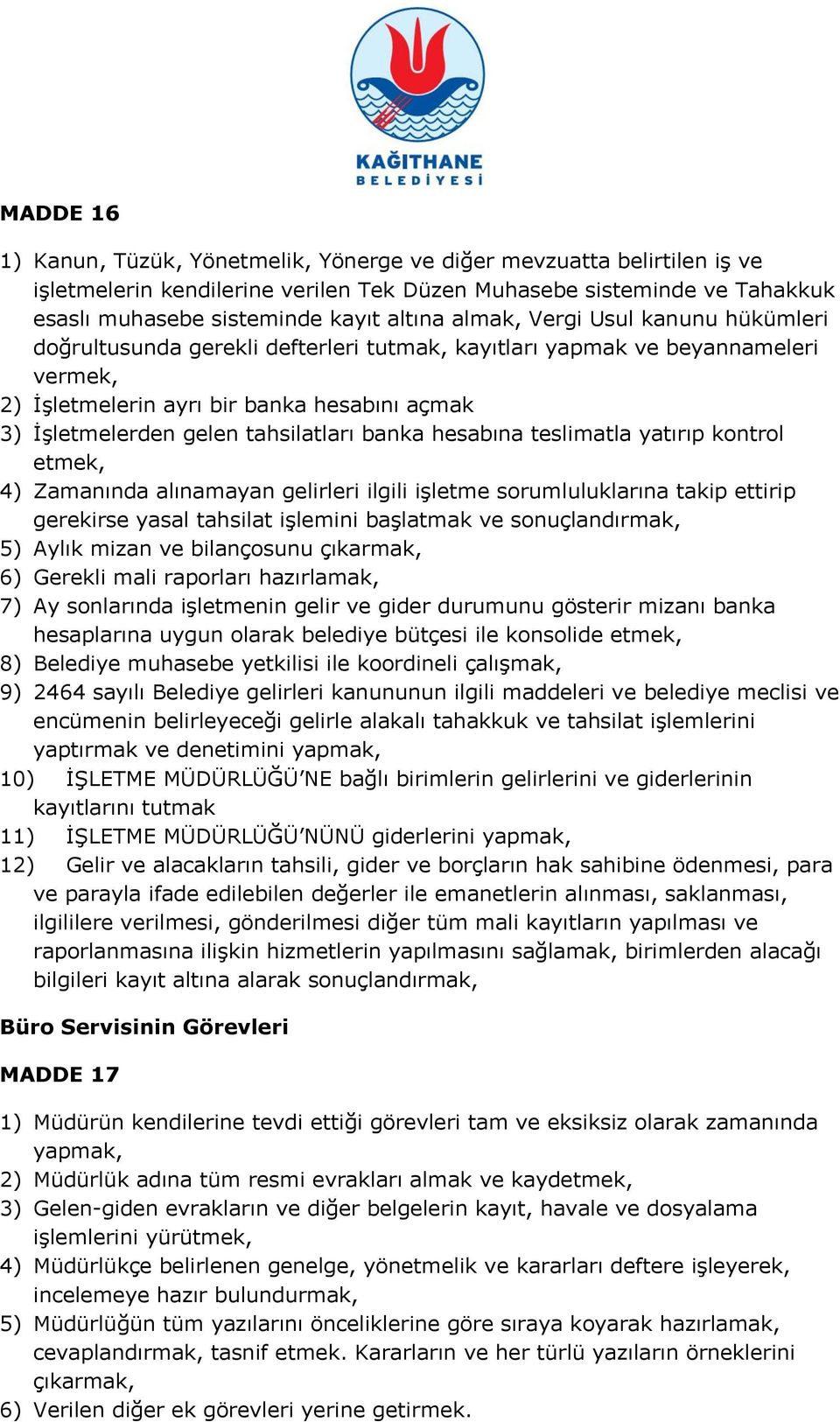 banka hesabına teslimatla yatırıp kontrol etmek, 4) Zamanında alınamayan gelirleri ilgili iģletme sorumluluklarına takip ettirip gerekirse yasal tahsilat iģlemini baģlatmak ve sonuçlandırmak, 5)