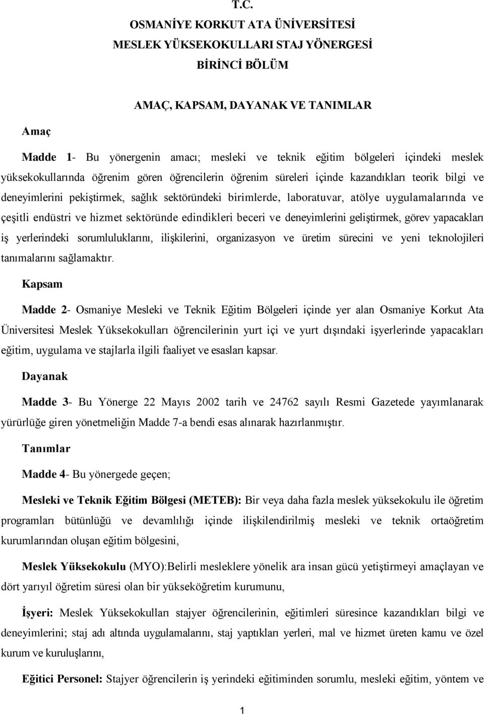 uygulamalarında ve çeşitli endüstri ve hizmet sektöründe edindikleri beceri ve deneyimlerini geliştirmek, görev yapacakları iş yerlerindeki sorumluluklarını, ilişkilerini, organizasyon ve üretim