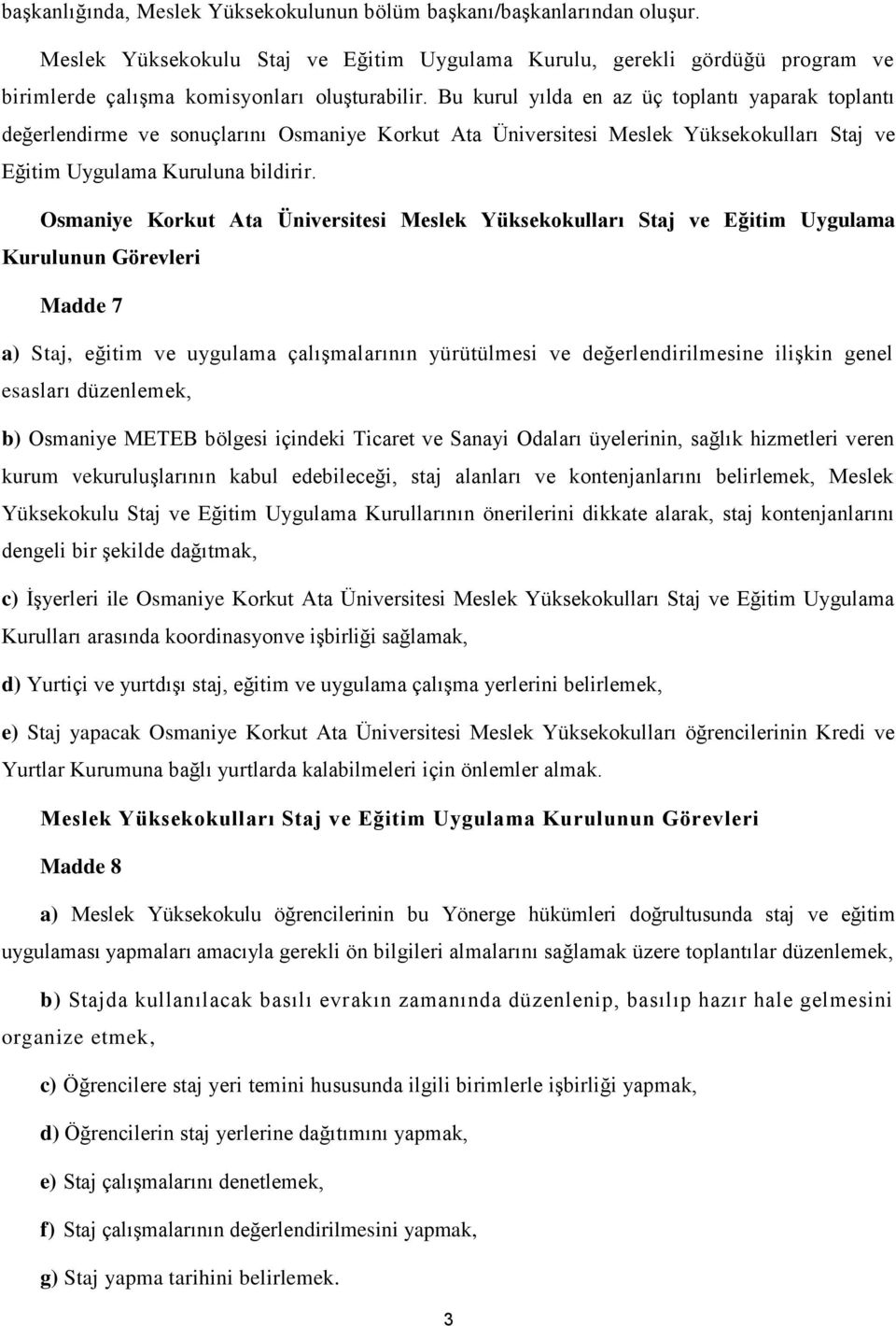 Osmaniye Korkut Ata Üniversitesi Meslek Yüksekokulları Staj ve Eğitim Uygulama Kurulunun Görevleri Madde 7 a) Staj, eğitim ve uygulama çalışmalarının yürütülmesi ve değerlendirilmesine ilişkin genel