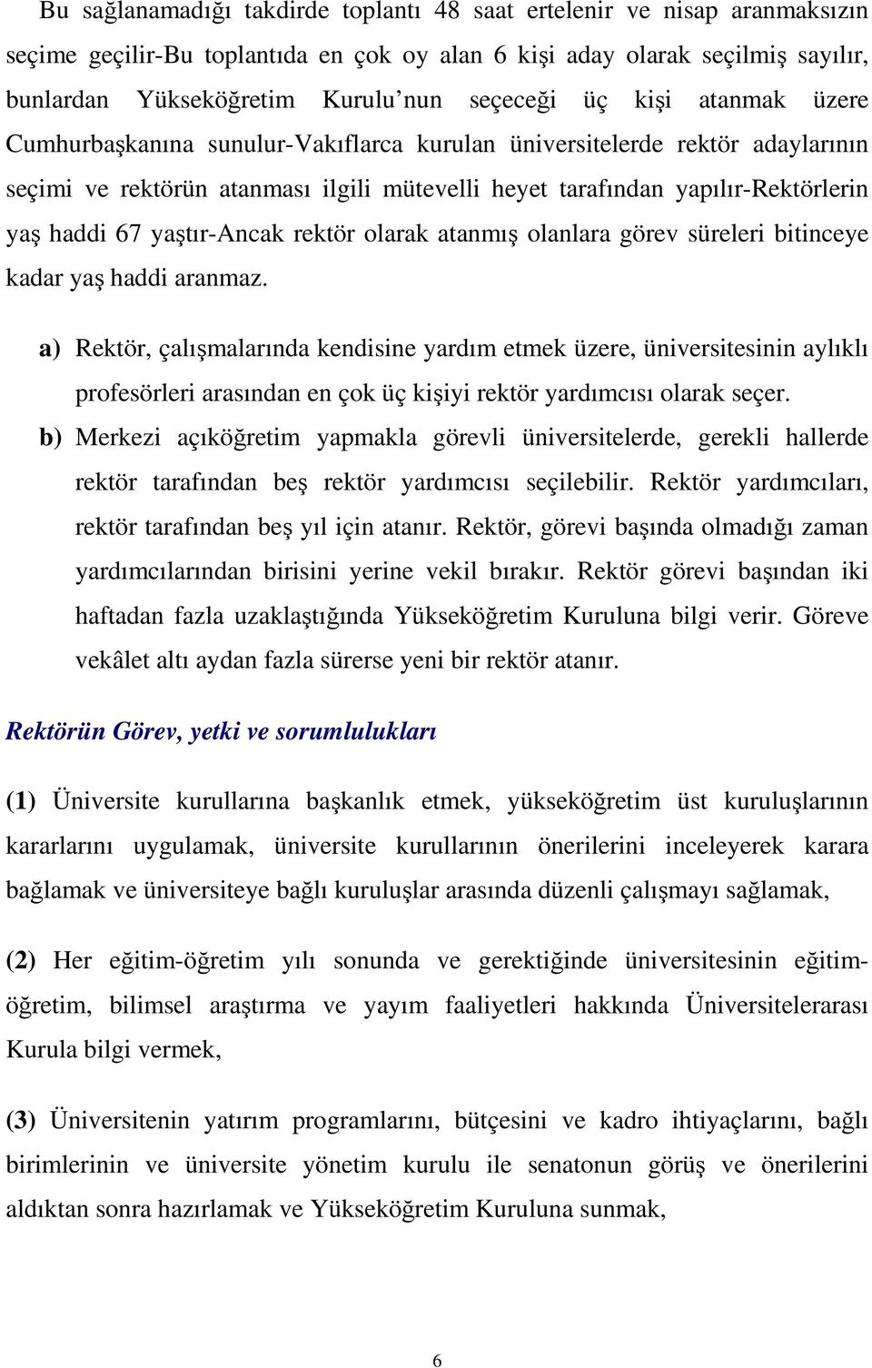 yaştır-ancak rektör olarak atanmış olanlara görev süreleri bitinceye kadar yaş haddi aranmaz.