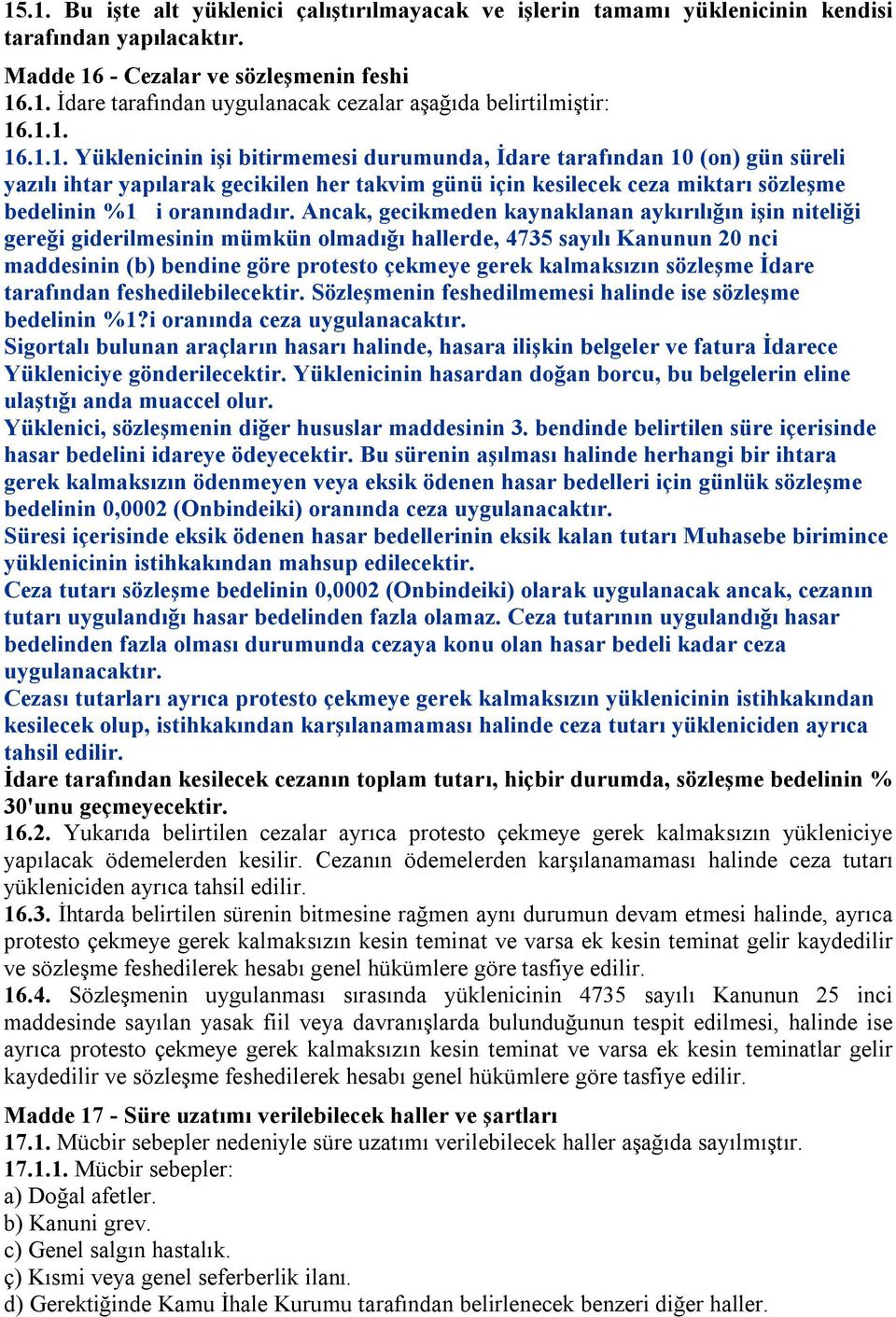 Ancak, gecikmeden kaynaklanan aykırılığın işin niteliği gereği giderilmesinin mümkün olmadığı hallerde, 4735 sayılı Kanunun 20 nci maddesinin (b) bendine göre protesto çekmeye gerek kalmaksızın