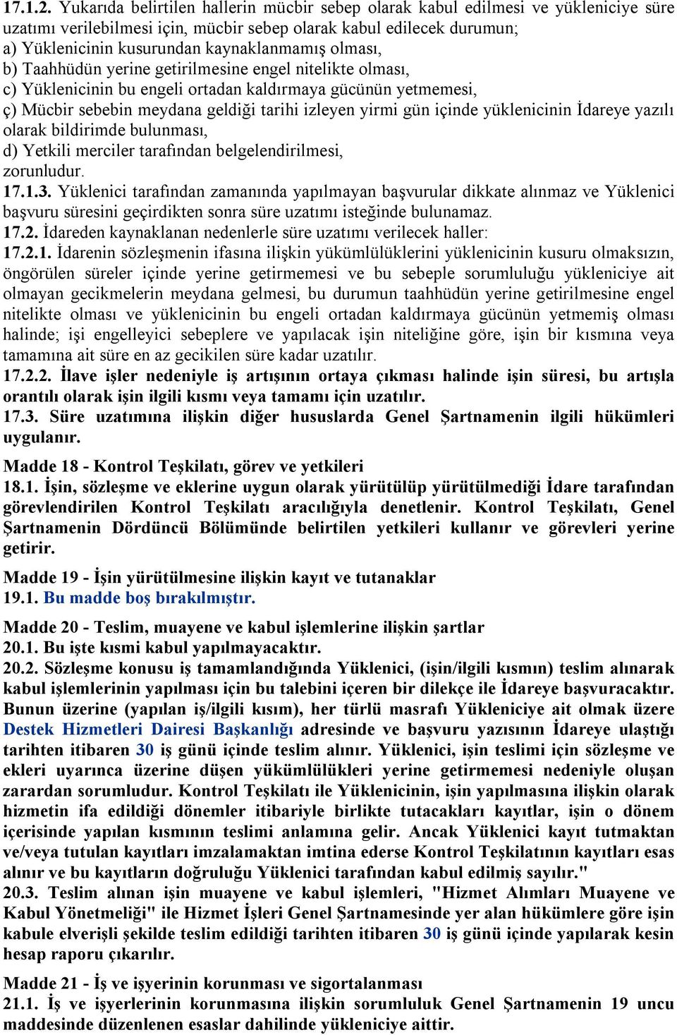 olması, b) Taahhüdün yerine getirilmesine engel nitelikte olması, c) Yüklenicinin bu engeli ortadan kaldırmaya gücünün yetmemesi, ç) Mücbir sebebin meydana geldiği tarihi izleyen yirmi gün içinde