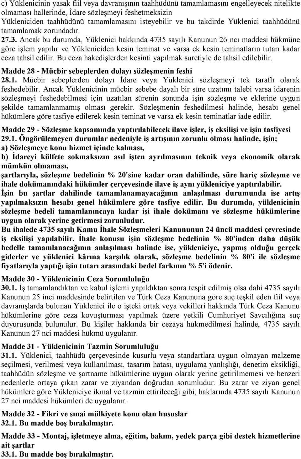 Ancak bu durumda, Yüklenici hakkında 4735 sayılı Kanunun 26 ncı maddesi hükmüne göre işlem yapılır ve Yükleniciden kesin teminat ve varsa ek kesin teminatların tutarı kadar ceza tahsil edilir.