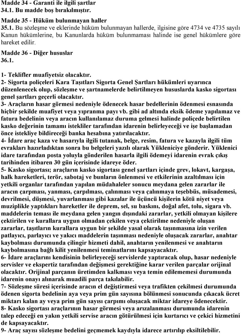 Bu sözleşme ve eklerinde hüküm bulunmayan hallerde, ilgisine göre 4734 ve 4735 sayılı Kanun hükümlerine, bu Kanunlarda hüküm bulunmaması halinde ise genel hükümlere göre hareket edilir.