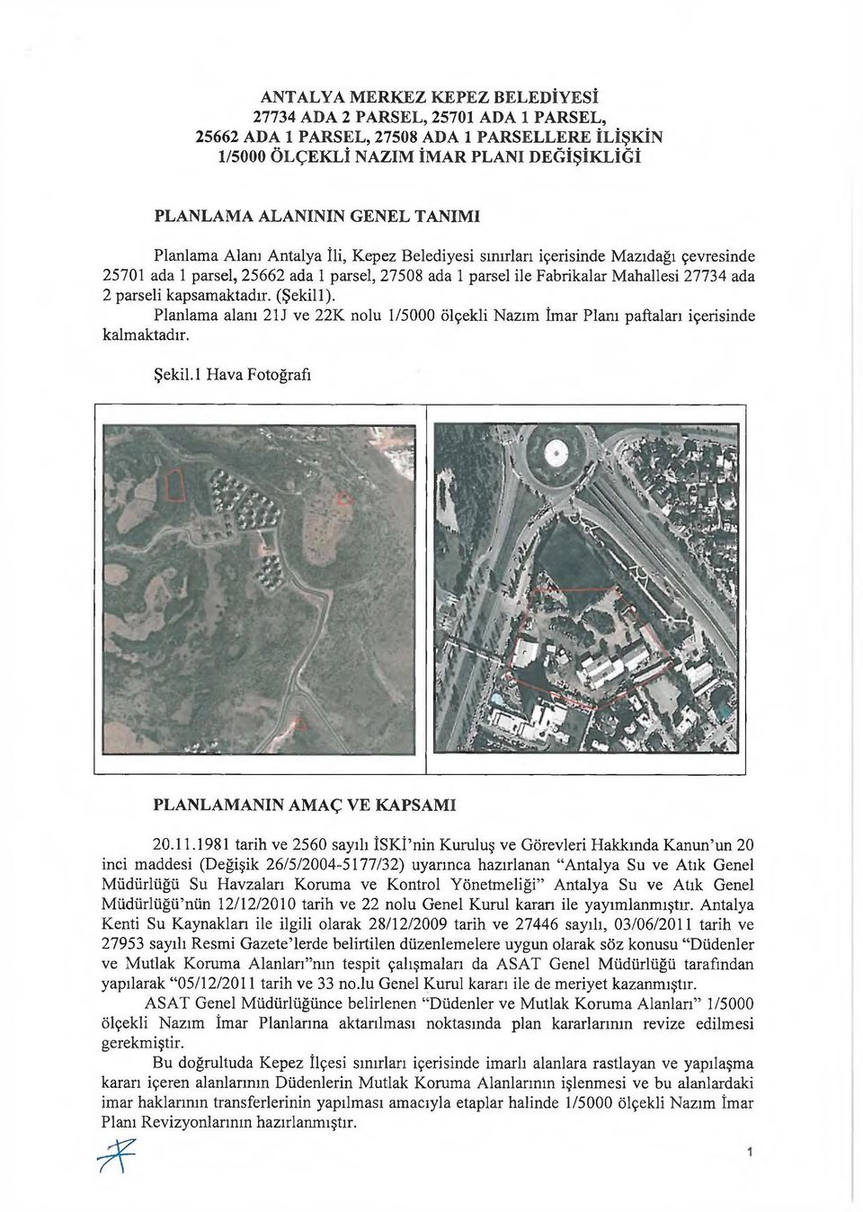 kapsamaktadır. (Şekill). Planlama alanı 21J ve 22K nolu 1/5000 ölçekli Nazım İmar Planı paftaları içerisinde kalmaktadır. Şekil. 1 Hava Fotoğrafı PLANLAMANIN AMAÇ VE KAPSAMI 20.11.