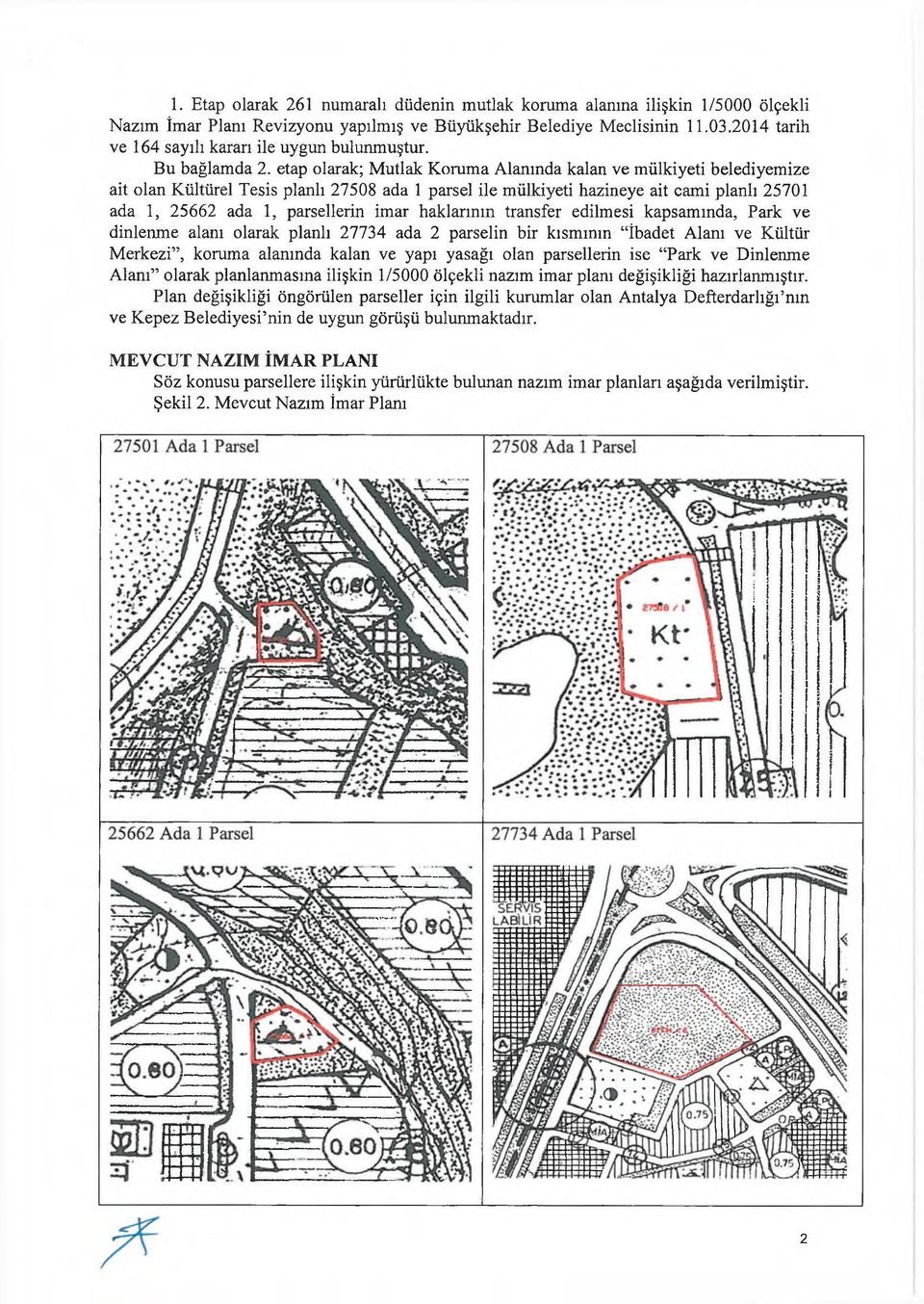 etap olarak; Mutlak Koruma Alanında kalan ve mülkiyeti belediyemize ait olan Kültürel Tesis planlı 27508 ada 1 parsel ile mülkiyeti hâzineye ait cami planlı 25701 ada 1, 25662 ada 1, parsellerin imar