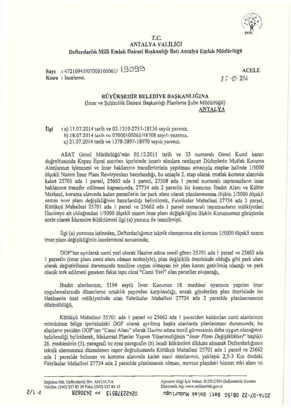 2014 tarih ve 02-1319-2757-18136 sayılı yazınız. b) 18.07.2014 tarih vc 07000105061/18708 sayılı yazım ız. c) 21.07.2014 tarih ve 1378-2897-18970 sayılı yazınız. ASAT Genel Müdürlüğü nün 05.12.