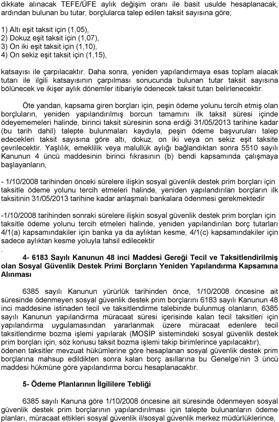 Daha sonra, yeniden yapılandırmaya esas toplam alacak tutarı ile ilgili katsayısının çarpılması sonucunda bulunan tutar taksit sayısına bölünecek ve ikişer aylık dönemler itibariyle ödenecek taksit