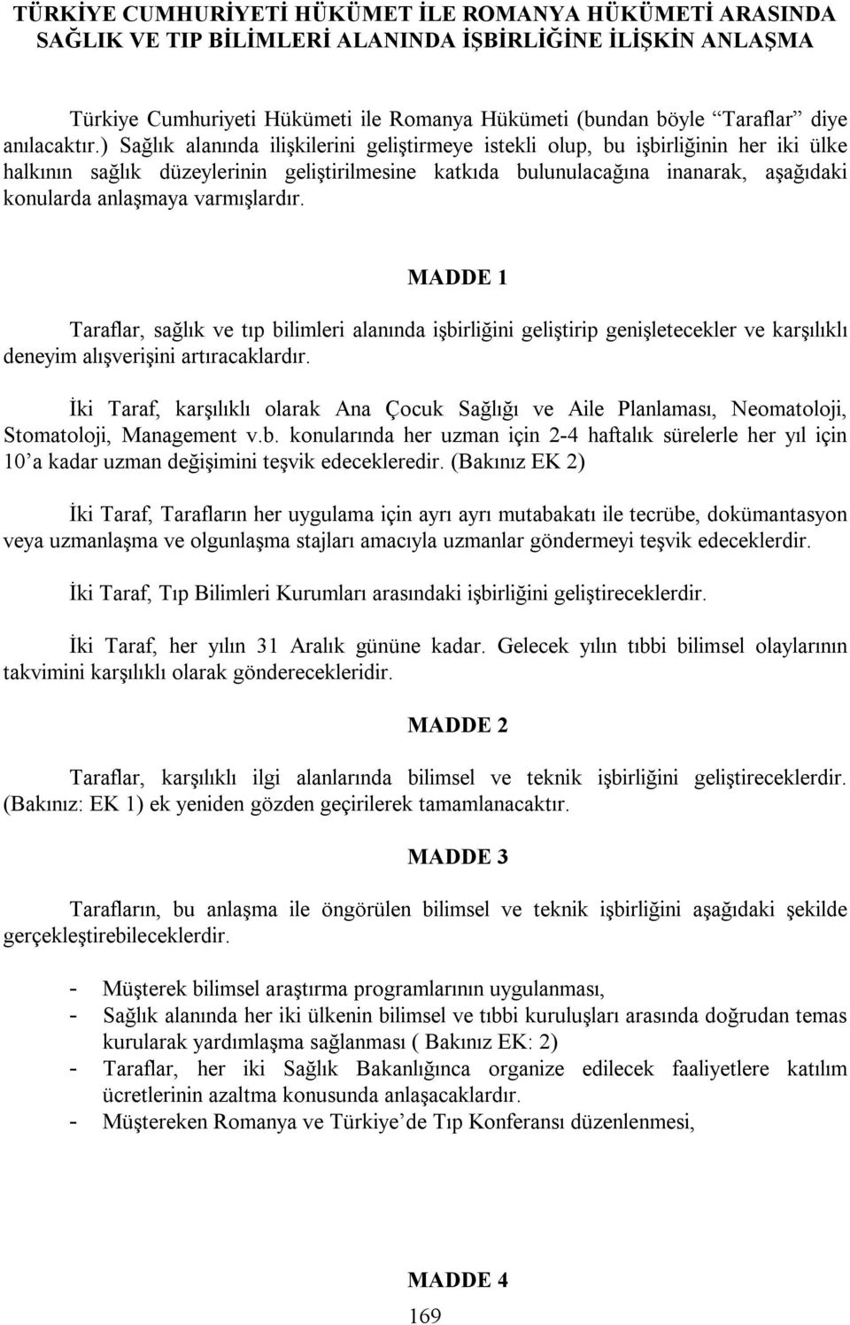 ) Sağlık alanında ilişkilerini geliştirmeye istekli olup, bu işbirliğinin her iki ülke halkının sağlık düzeylerinin geliştirilmesine katkıda bulunulacağına inanarak, aşağıdaki konularda anlaşmaya