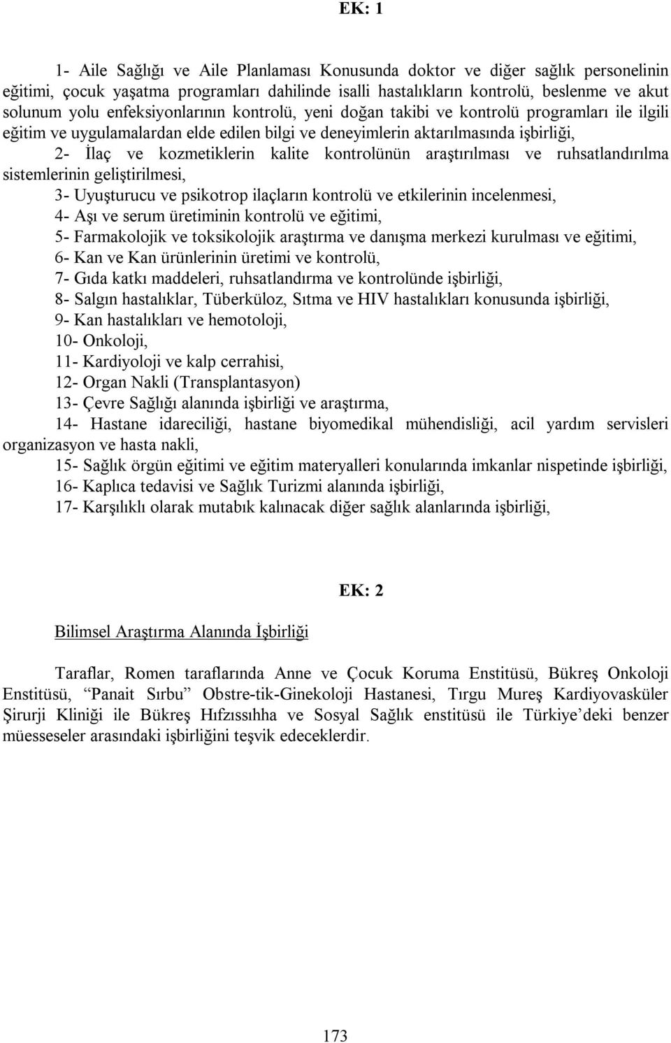 kontrolünün araştırılması ve ruhsatlandırılma sistemlerinin geliştirilmesi, 3- Uyuşturucu ve psikotrop ilaçların kontrolü ve etkilerinin incelenmesi, 4- Aşı ve serum üretiminin kontrolü ve eğitimi,