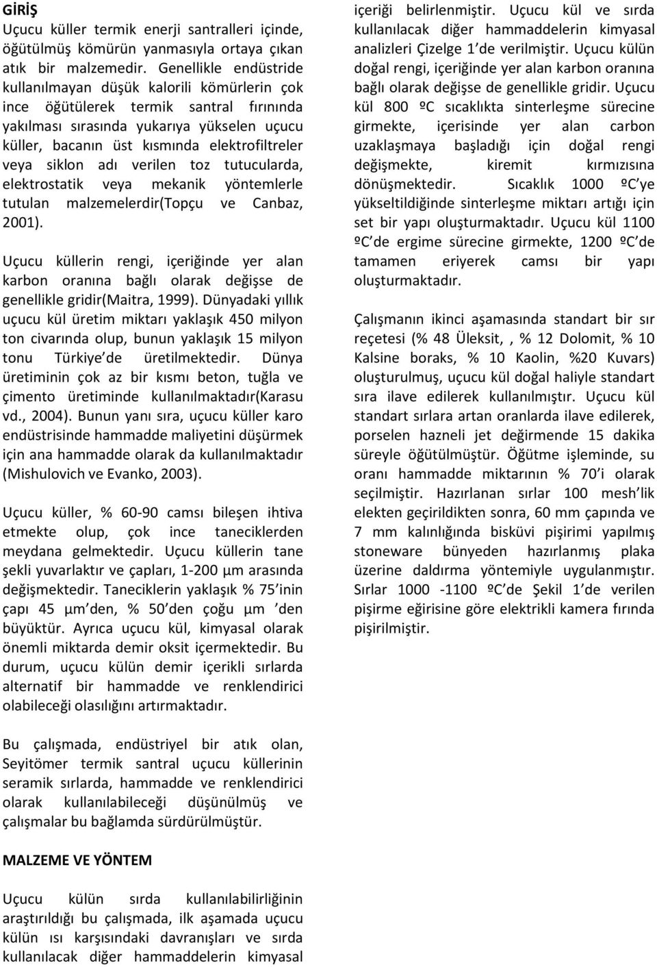 veya siklon adı verilen toz tutucularda, elektrostatik veya mekanik yöntemlerle tutulan malzemelerdir(topçu ve Canbaz, 2001).