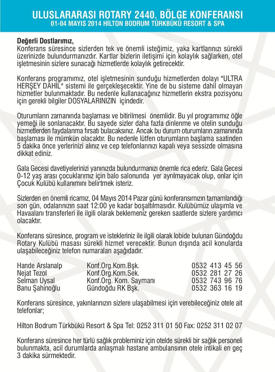 Konferans programýmýz, otel iþletmesinin sunduðu hizmetlerden dolayý "ULTRA HERÞEY DAHÝL" sistemi ile gerçekleþecektir. Yine de bu sisteme dahil olmayan hizmetler bulunmaktadýr.