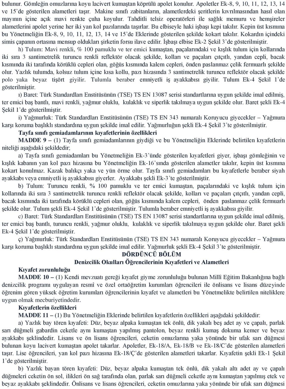 Tahditli telsiz operatörleri ile sağlık memuru ve hemşireler alametlerini apolet yerine her iki yan kol pazılarında taşırlar. Bu elbiseyle haki işbaşı kepi takılır.