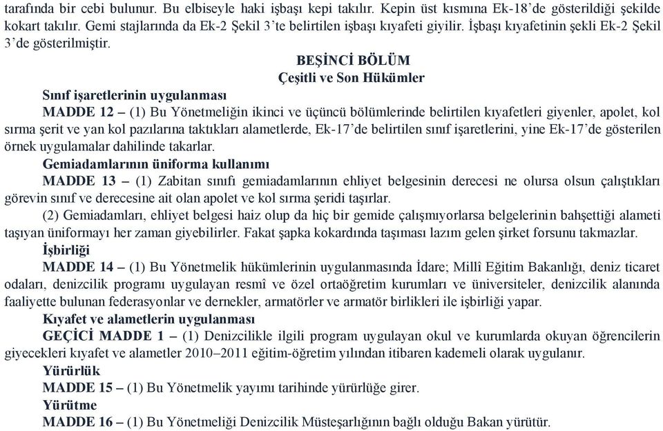 İşbaşı kıyafetinin şekli Ek-2 Şekil 3 de BEŞİNCİ BÖLÜM Çeşitli ve Son Hükümler Sınıf işaretlerinin uygulanması MADDE 12 (1) Bu Yönetmeliğin ikinci ve üçüncü bölümlerinde belirtilen kıyafetleri