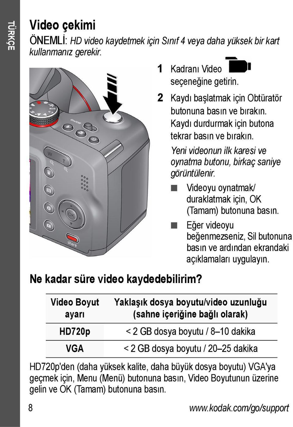 Videoyu oynatmak/ duraklatmak için, OK (Tamam) butonuna basın. Eğer videoyu beğenmezseniz, Sil butonuna basın ve ardından ekrandaki açıklamaları uygulayın. Ne kadar süre video kaydedebilirim?