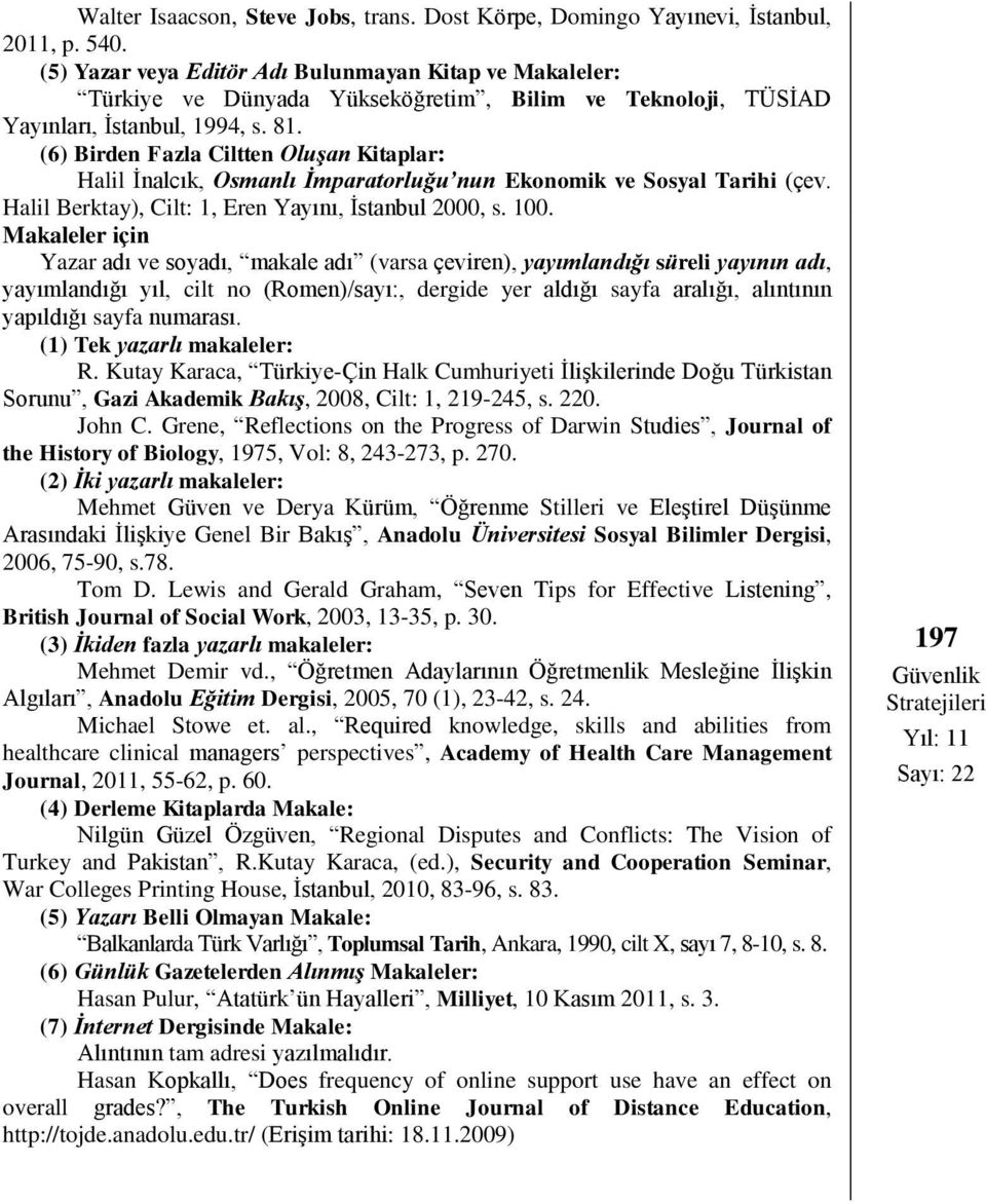 (6) Birden Fazla Ciltten Oluşan Kitaplar: Halil İnalcık, Osmanlı İmparatorluğu nun Ekonomik ve Sosyal Tarihi (çev. Halil Berktay), Cilt: 1, Eren Yayını, İstanbul 2000, s. 100.