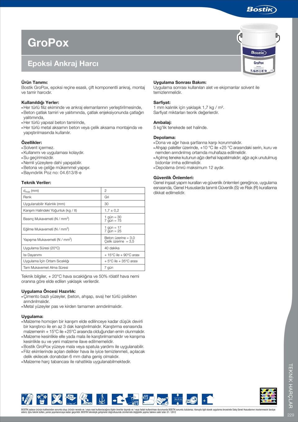 aksamýn beton veya çelik aksama montajýnda ve yapýþtýrýlmasýnda kullanýlýr. Solvent içermez. Kullanýmý ve uygulamasý kolaydýr. Su geçirimsizdir. Nemli yüzeylere dahi yapýþabilir.