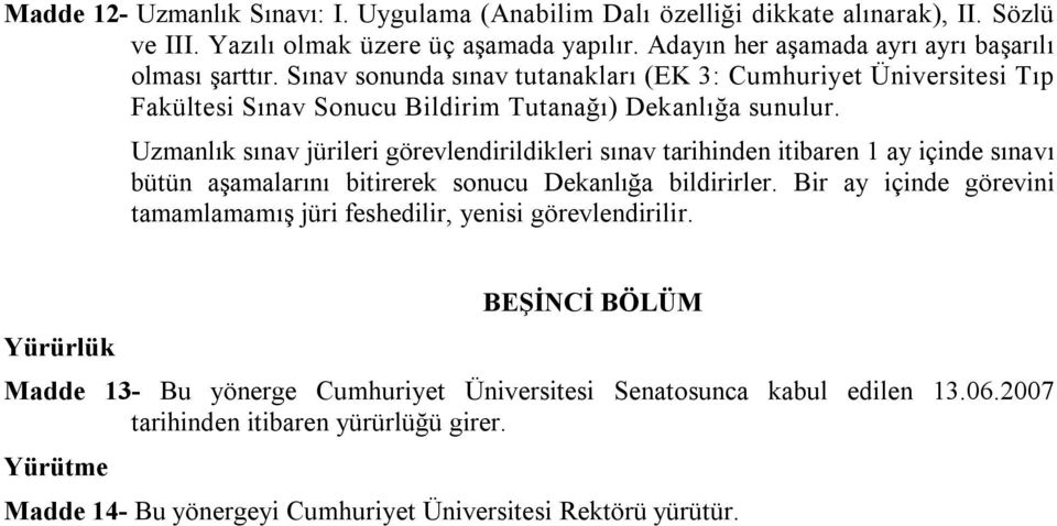 Uzmanlık sınav jürileri görevlendirildikleri sınav tarihinden itibaren 1 ay içinde sınavı bütün aşamalarını bitirerek sonucu Dekanlığa bildirirler.