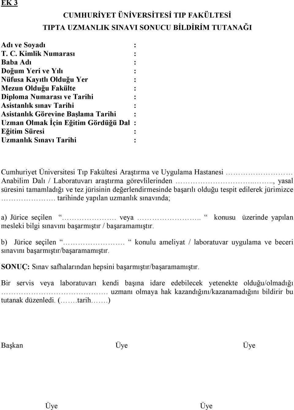 Kimlik Numarası : Baba Adı : Doğum Yeri ve Yılı : Nüfusa Kayıtlı Olduğu Yer : Mezun Olduğu Fakülte : Diploma Numarası ve Tarihi : Asistanlık sınav Tarihi : Asistanlık Görevine Başlama Tarihi : Uzman