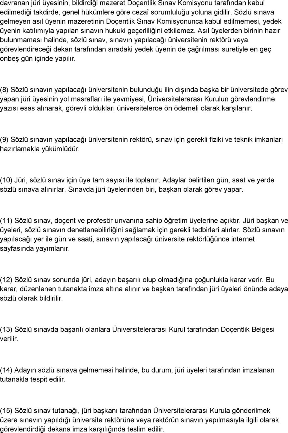 Asıl üyelerden birinin hazır bulunmaması halinde, sözlü sınav, sınavın yapılacağı üniversitenin rektörü veya görevlendireceği dekan tarafından sıradaki yedek üyenin de çağrılması suretiyle en geç