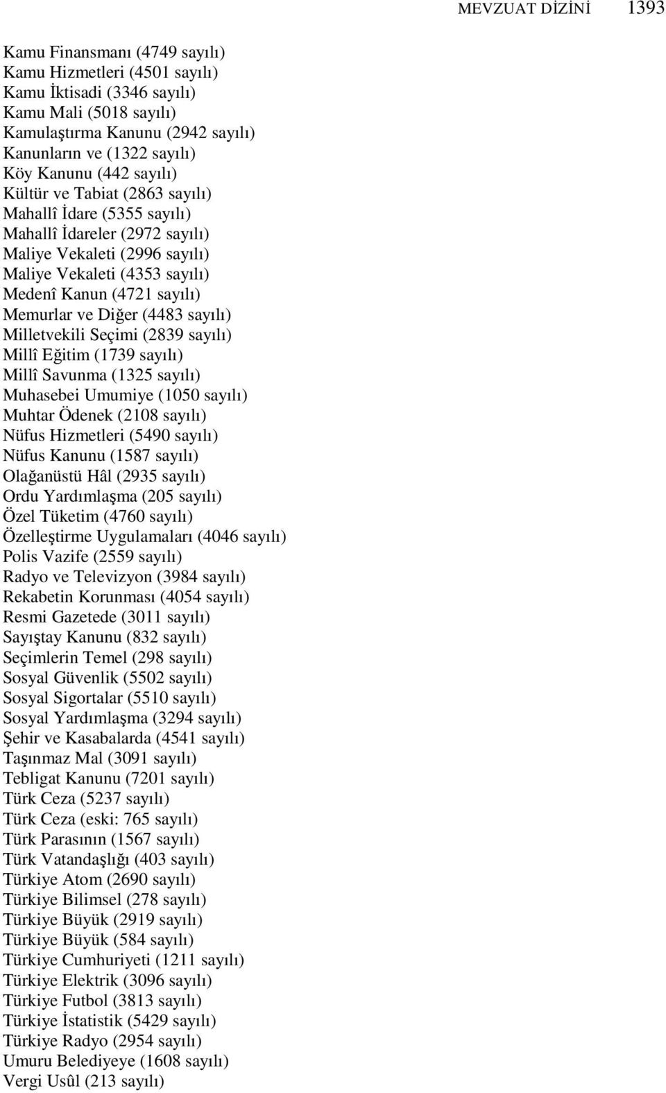 (4483 sayılı) Milletvekili Seçimi (2839 sayılı) Millî Eğitim (1739 sayılı) Millî Savunma (1325 sayılı) Muhasebei Umumiye (1050 sayılı) Muhtar Ödenek (2108 sayılı) Nüfus Hizmetleri (5490 sayılı) Nüfus