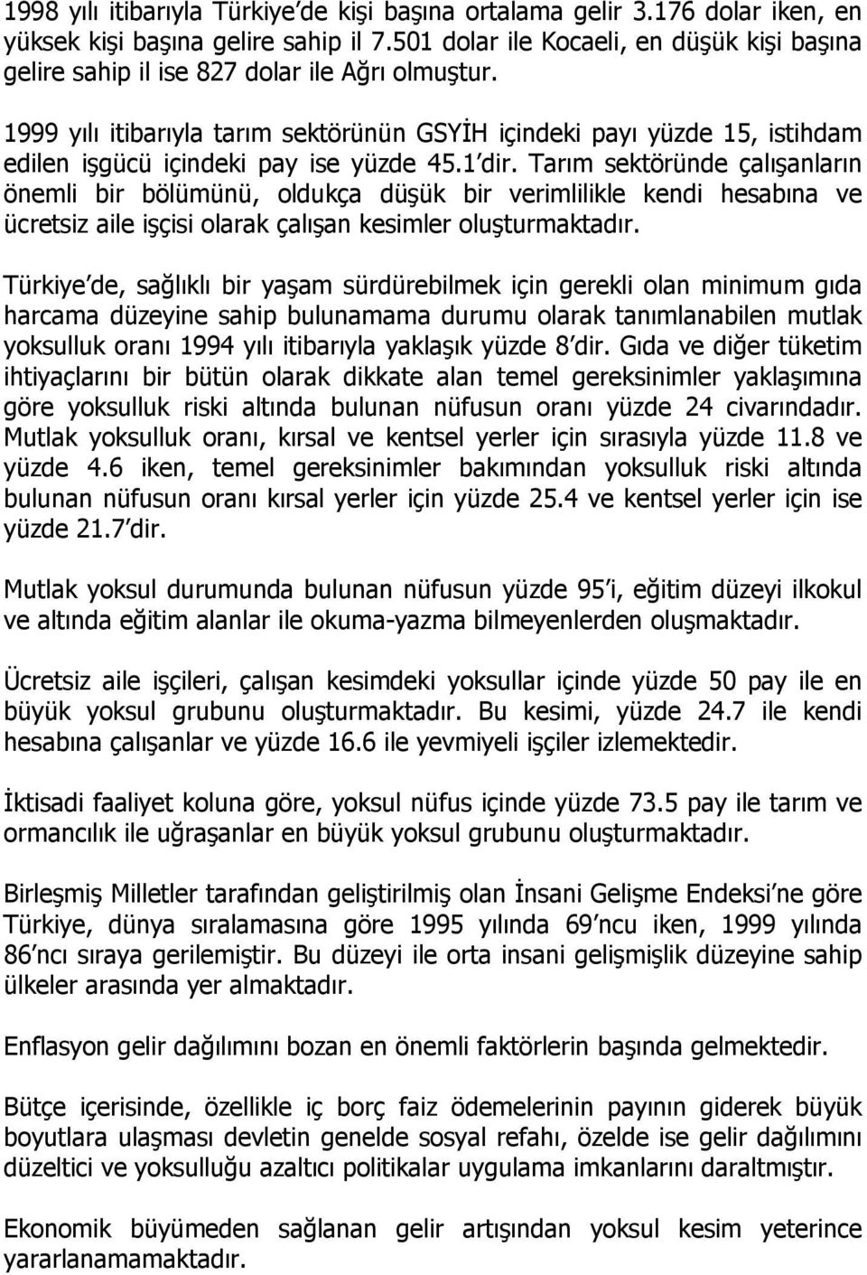 1999 yılı itibarıyla tarım sektörünün GSYİH içindeki payı yüzde 15, istihdam edilen işgücü içindeki pay ise yüzde 45.1 dir.