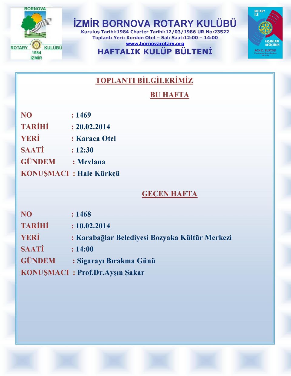 2014 YERĐ : Karaca Otel SAATĐ : 12:30 GÜNDEM : Mevlana KONUŞMACI : Hale Kürkçü GEÇEN HAFTA NO : 1468 TARĐHĐ : 10.02.