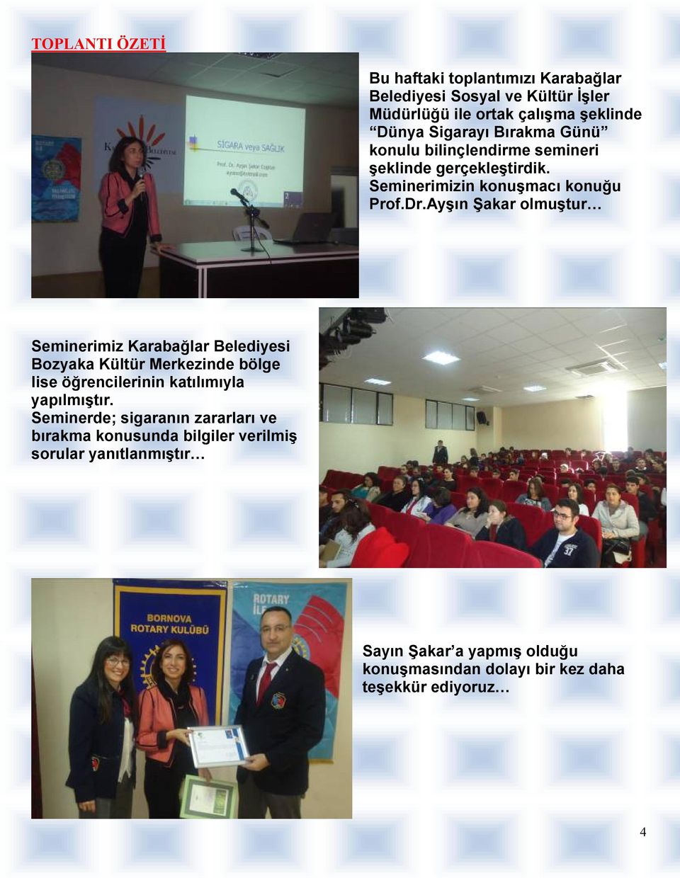 Ayşın Şakar olmuştur Seminerimiz Karabağlar Belediyesi Bozyaka Kültür Merkezinde bölge lise öğrencilerinin katılımıyla yapılmıştır.