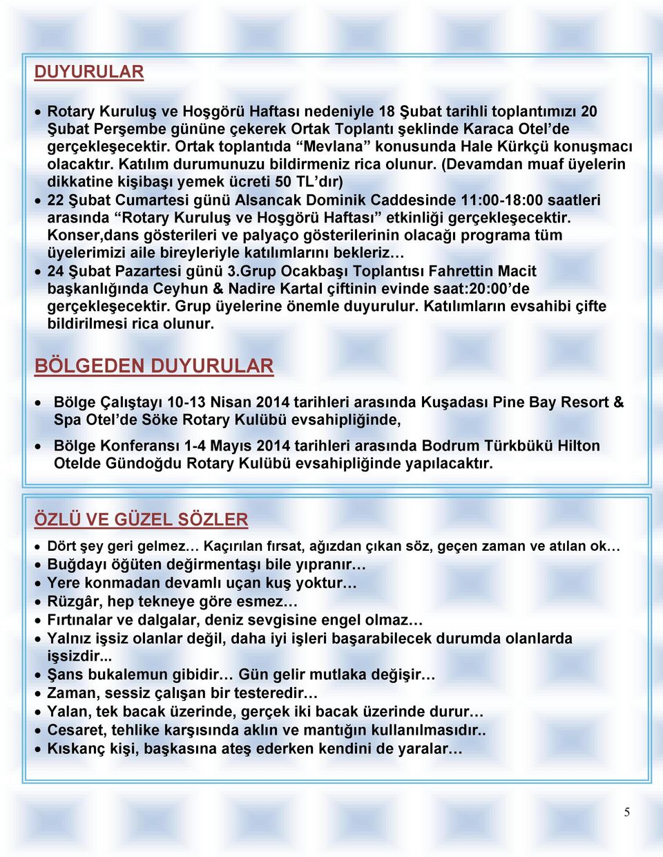 (Devamdan muaf üyelerin dikkatine kişibaşı yemek ücreti 50 TL dır) 22 Şubat Cumartesi günü Alsancak Dominik Caddesinde 11:00-18:00 saatleri arasında Rotary Kuruluş ve Hoşgörü Haftası etkinliği