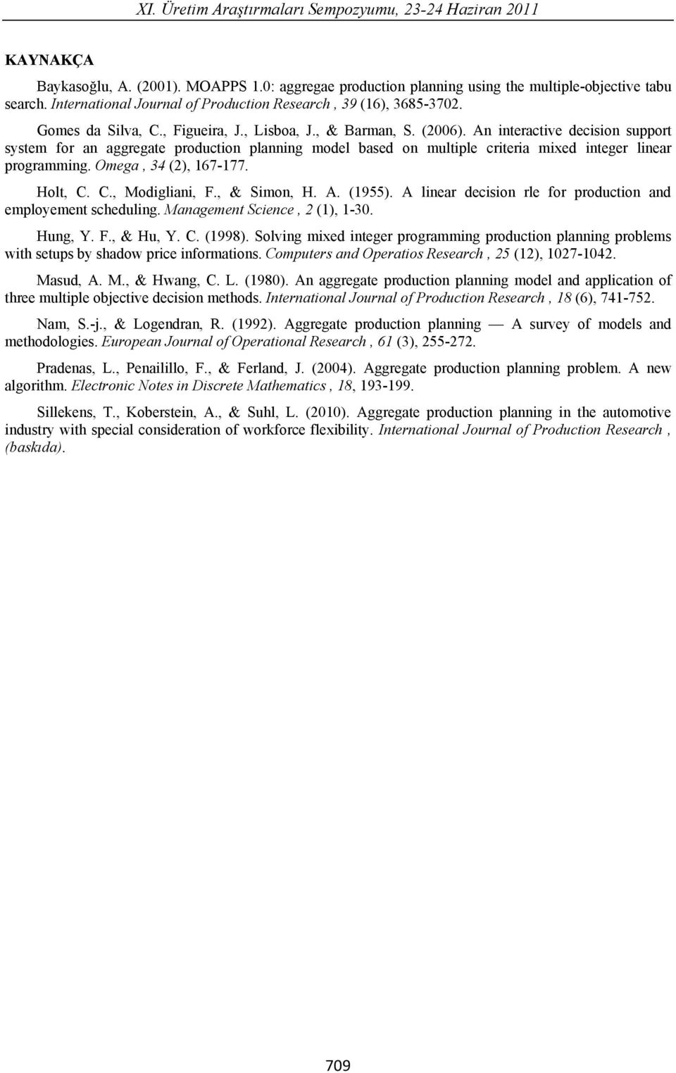 An ineracive decision suppor sysem for an aggregae producion planning model based on muliple crieria mixed ineger linear programming. Omega, 34 (2), 67-77. Hol, C. C., Modigliani, F., & Simon, H. A.