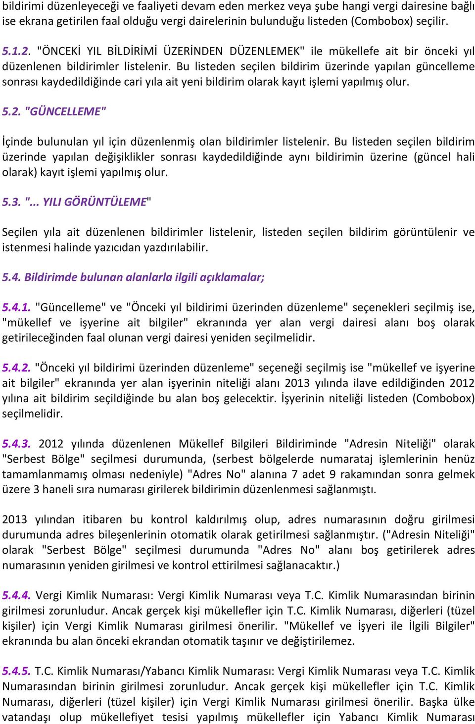 Bu listeden seçilen bildirim üzerinde yapılan güncelleme sonrası kaydedildiğinde cari yıla ait yeni bildirim olarak kayıt işlemi yapılmış olur. 5.2.