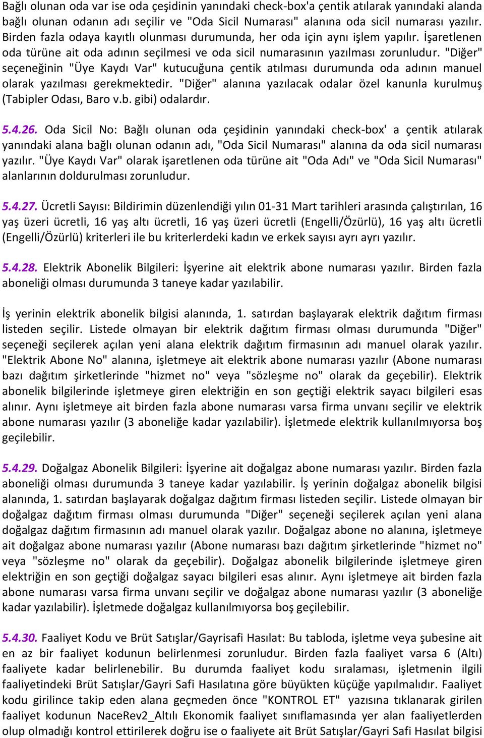 "Diğer" seçeneğinin "Üye Kaydı Var" kutucuğuna çentik atılması durumunda oda adının manuel olarak yazılması gerekmektedir.