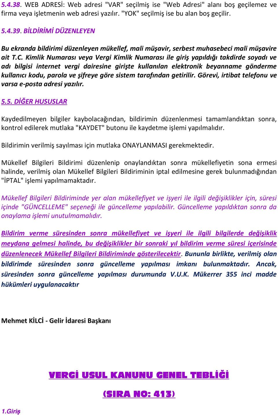 Kimlik Numarası veya Vergi Kimlik Numarası ile giriş yapıldığı takdirde soyadı ve adı bilgisi internet vergi dairesine girişte kullanılan elektronik beyanname gönderme kullanıcı kodu, parola ve