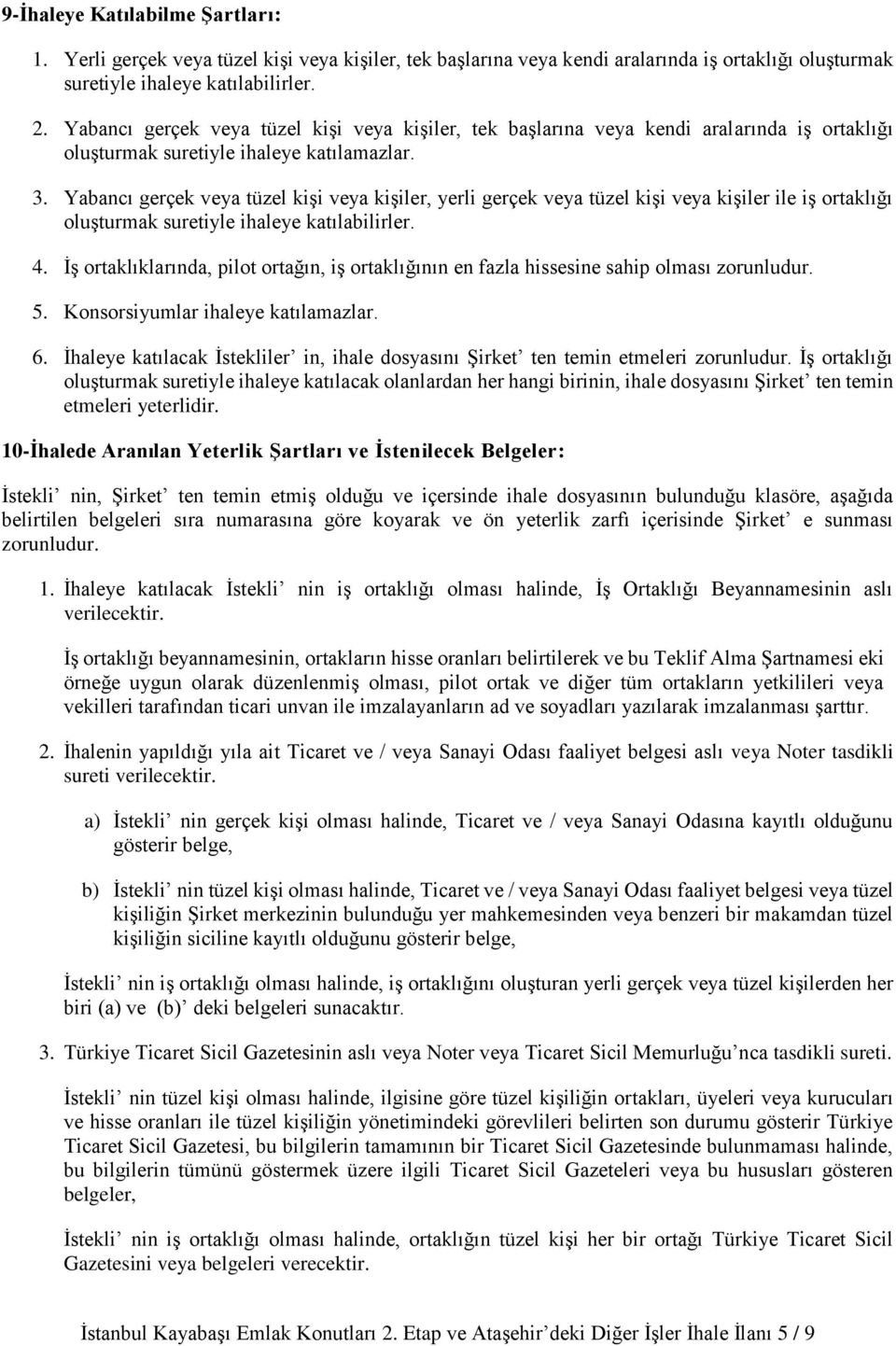 Yabancı gerçek veya tüzel kişi veya kişiler, yerli gerçek veya tüzel kişi veya kişiler ile iş ortaklığı oluşturmak suretiyle ihaleye katılabilirler. 4.