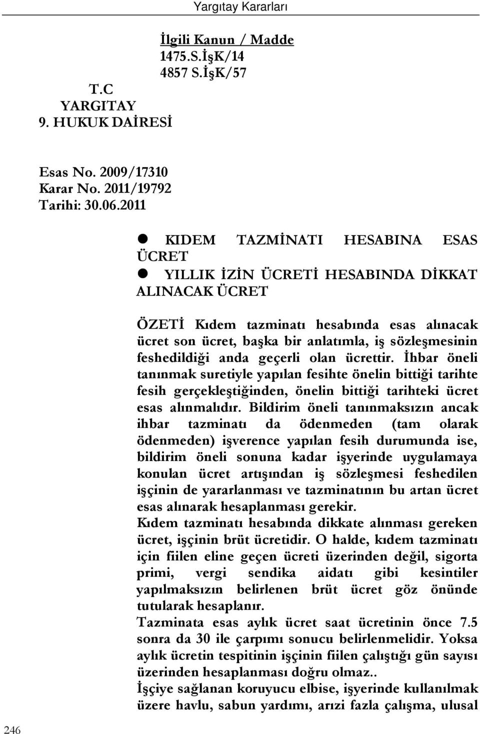 feshedildiği anda geçerli olan ücrettir. İhbar öneli tanınmak suretiyle yapılan fesihte önelin bittiği tarihte fesih gerçekleştiğinden, önelin bittiği tarihteki ücret esas alınmalıdır.