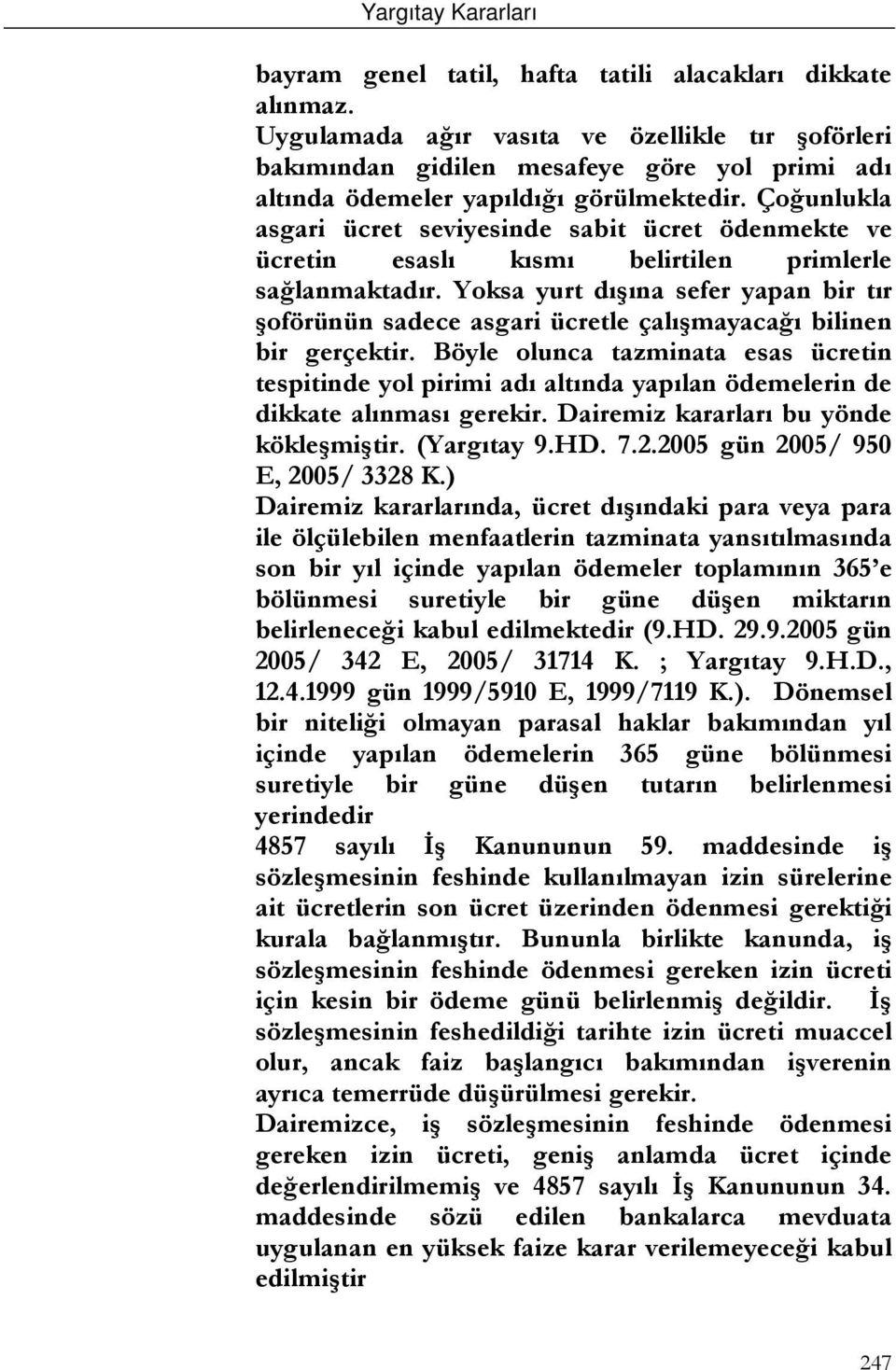 Yoksa yurt dışına sefer yapan bir tır şoförünün sadece asgari ücretle çalışmayacağı bilinen bir gerçektir.