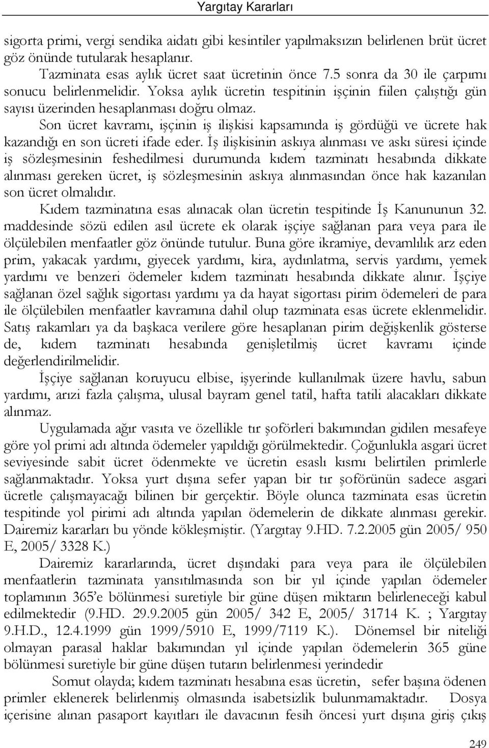 Son ücret kavramı, işçinin iş ilişkisi kapsamında iş gördüğü ve ücrete hak kazandığı en son ücreti ifade eder.