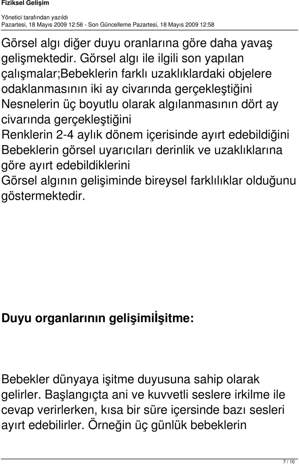 ay civarında gerçekleştiğini Renklerin 2-4 aylık dönem içerisinde ayırt edebildiğini Bebeklerin görsel uyarıcıları derinlik ve uzaklıklarına göre ayırt edebildiklerini Görsel algının