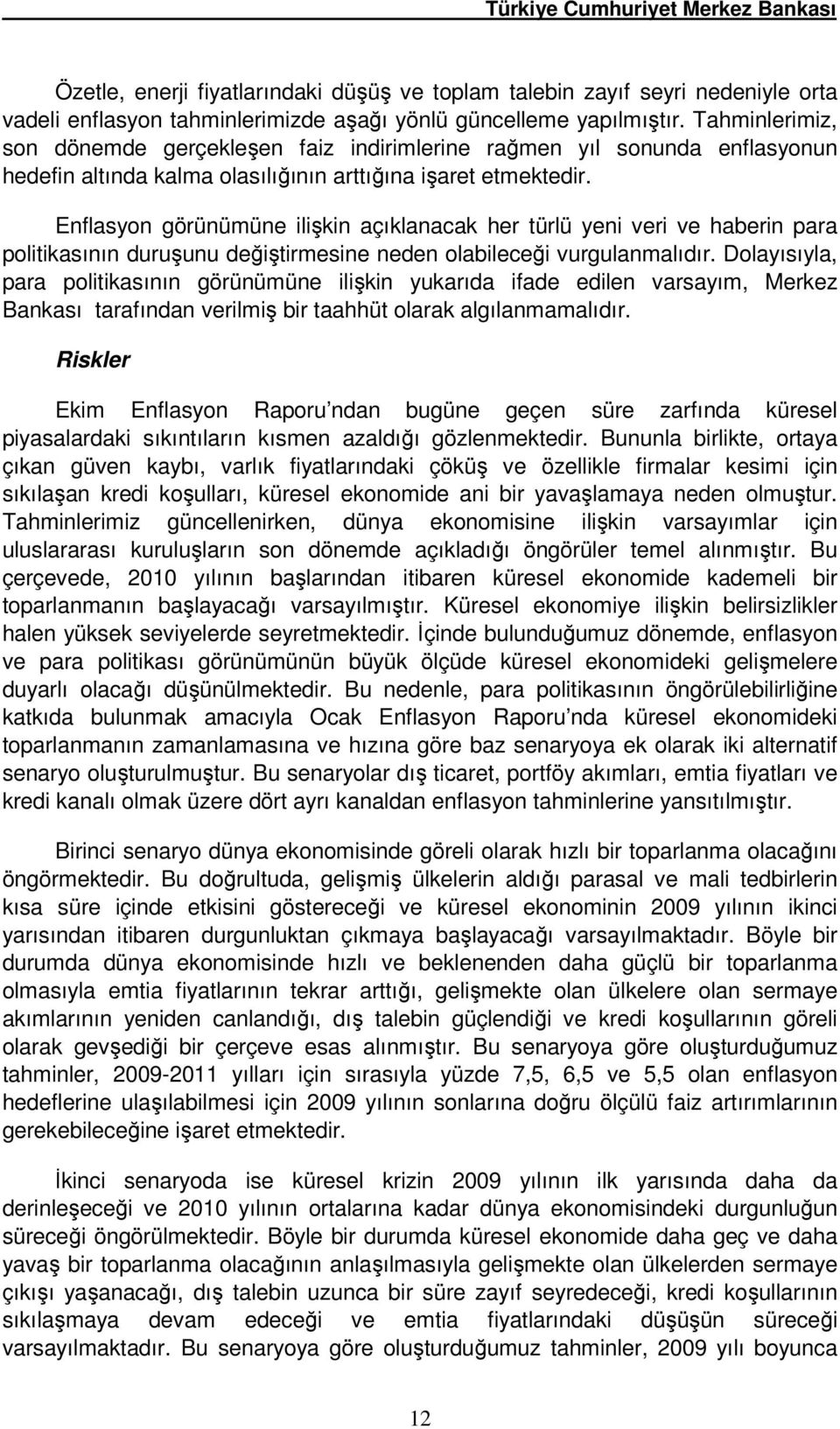 Enflasyon görünümüne ilişkin açıklanacak her türlü yeni veri ve haberin para politikasının duruşunu değiştirmesine neden olabileceği vurgulanmalıdır.