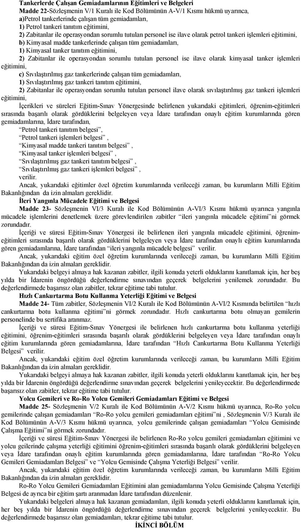 Kimyasal tanker tanıtım eğitimini, 2) Zabitanlar ile operasyondan sorumlu tutulan personel ise ilave olarak kimyasal tanker işlemleri eğitimini, c) Sıvılaştırılmış gaz tankerlerinde çalışan tüm